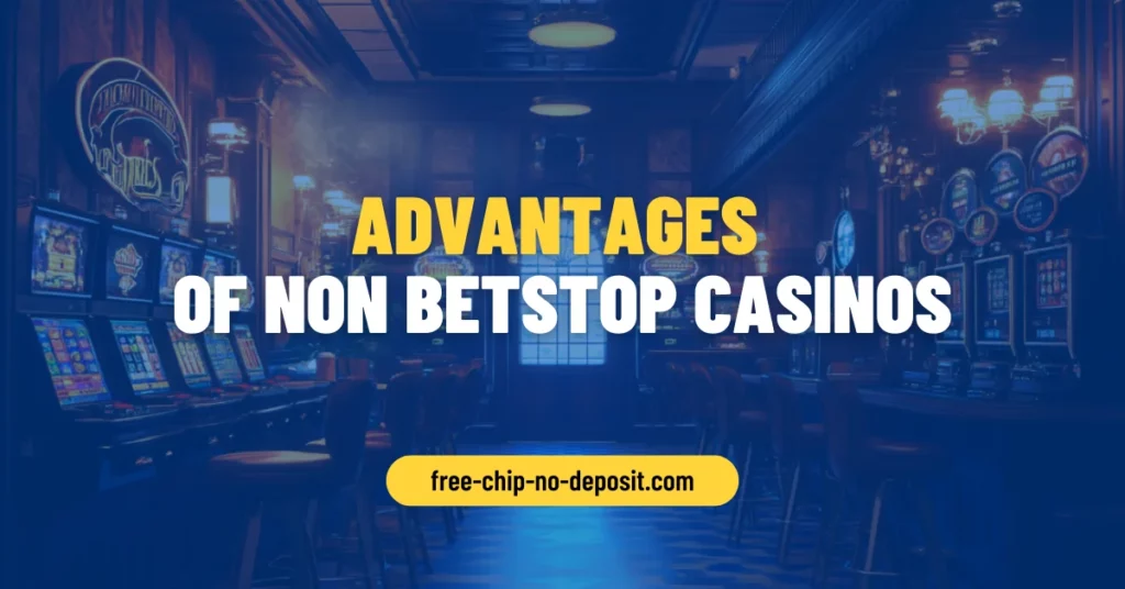 Advantages of Non BetStop Casinos Advantages of Non BetStop Casinos